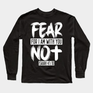 Fear Not For I Am With You - Isaiah 41:10 Long Sleeve T-Shirt